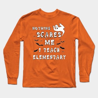 Nothing Scares Me I Teach Elementary Long Sleeve T-Shirt